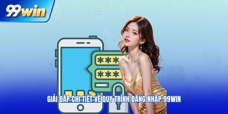 Giải đáp chi tiết về quy trình đăng nhập 99win