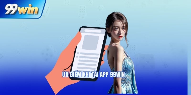 Ưu điểm khi tải app 99win